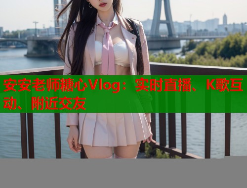 安安老师糖心Vlog：实时直播、K歌互动、附近交友  第1张