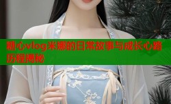 糖心vlog米娜的日常故事与成长心路历程揭秘