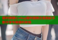 福利姬糖心vlog福利视频合集精彩不断尽享专属福利体验