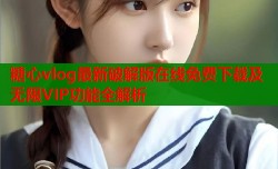 糖心vlog最新破解版在线免费下载及无限VIP功能全解析
