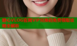 糖心VLOG官网VIP兑换码免费领取攻略全解析
