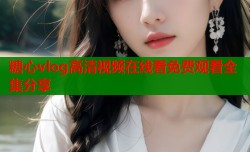 糖心vlog高清视频在线看免费观看全集分享