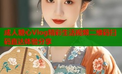 成人糖心Vlog精彩生活视频二维码扫码直达体验分享