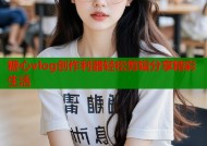 糖心vlog创作利器轻松剪辑分享精彩生活