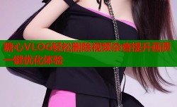 糖心VLOG轻松删除视频杂音提升画质一键优化体验