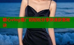 糖心vlog推广码轻松分享快速获客秘诀