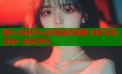糖心小桃Vlog全集高清观看 创作分享互动一站式平台