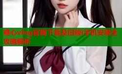 糖心vlog官网下载及旧版i手机安装全攻略解析