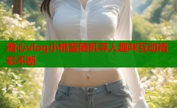 糖心vlog小桃酱随机寻人趣味互动精彩不断