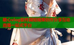 糖心vlog软件园短视频创作分享互动直播一站式平台